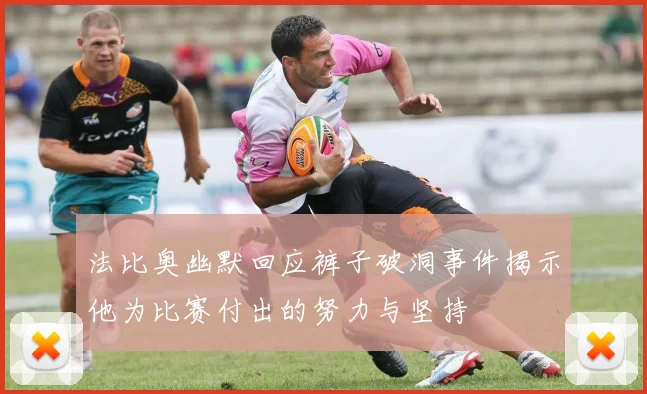 法比奥幽默回应裤子破洞事件揭示他为比赛付出的努力与坚持