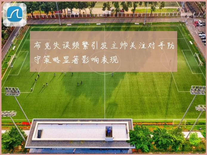 布克失误频繁引发主帅关注对手防守策略显著影响表现