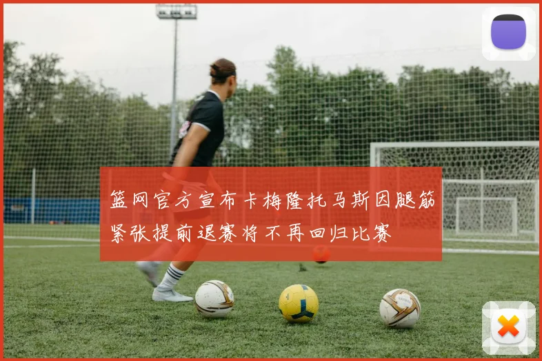 篮网官方宣布卡梅隆托马斯因腿筋紧张提前退赛将不再回归比赛